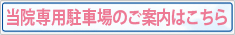 当院専用駐車場のご案内はこちら